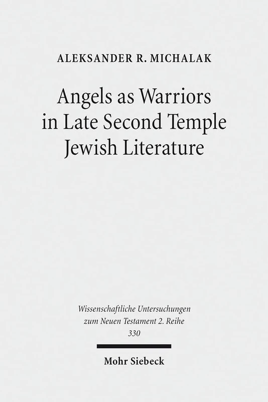 Angels as Warriors in Late Second Temple Jewish Literature: 330 (Wissenschaftliche Untersuchungen zum Neuen Testament 2. Reihe)