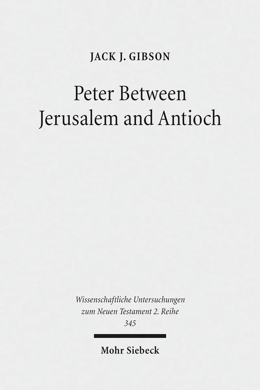 Peter Between Jerusalem and Antioch: Peter, James, and the Gentiles: 345 (Wissenschaftliche Untersuchungen zum Neuen Testament 2. Reihe)