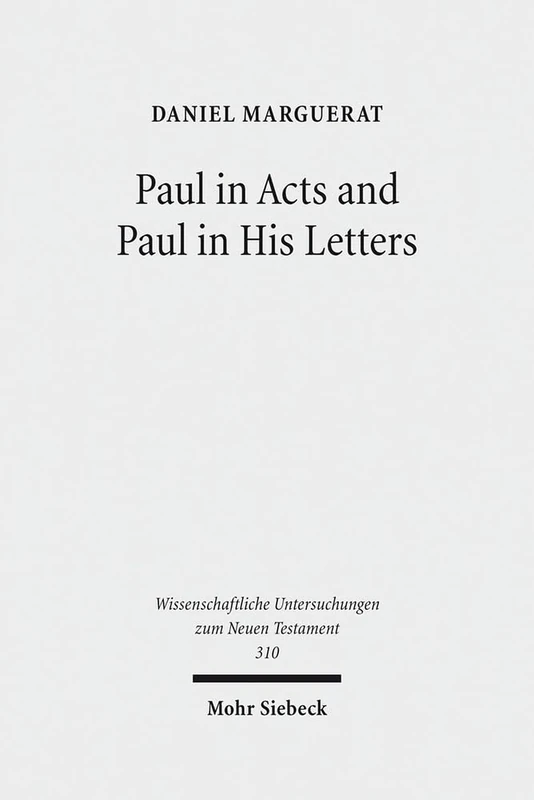 Paul in Acts and Paul in His Letters: 310 (Wissenschaftliche Untersuchungen zum Neuen Testament)