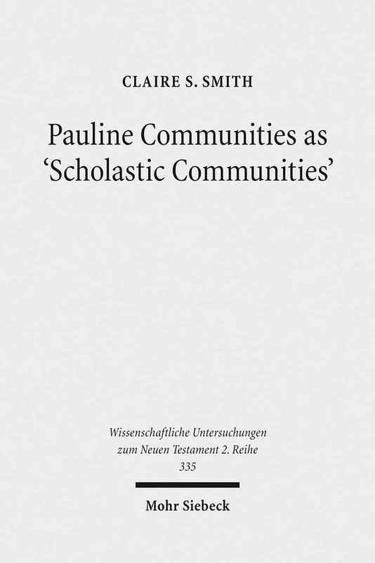 Pauline Communities as 'Scholastic Communities': A Study of the Vocabulary of 'Teaching' in 1 Corinthians, 1 and 2 Timothy and Titus: 335 ... Untersuchungen zum Neuen Testament 2. Reihe)