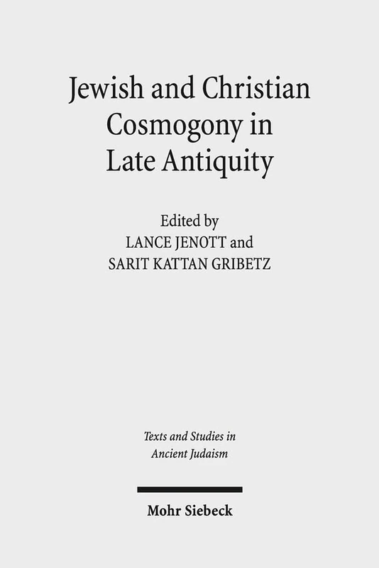 Jewish and Christian Cosmogony in Late Antiquity: 155 (Texts and Studies in Ancient Judaism)