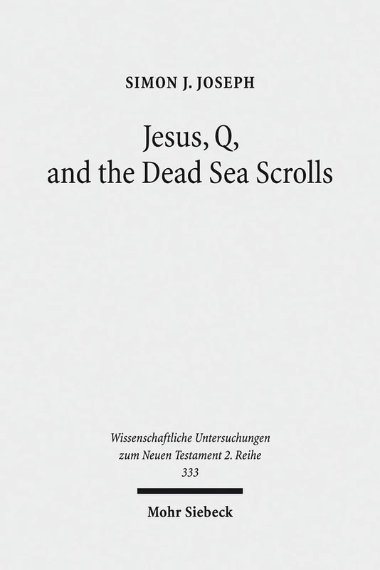 Jesus, Q, and the Dead Sea Scrolls: A Judaic Approach to Q: 333 (Wissenschaftliche Untersuchungen zum Neuen Testament 2. Reihe)