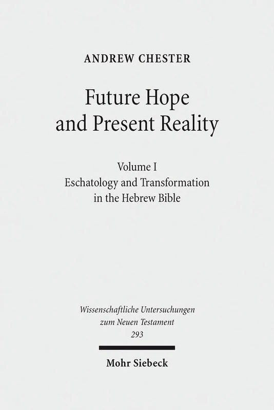 Future Hope and Present Reality: Volume I: Eschatology and Transformation in the Hebrew Bible: 293 (Wissenschaftliche Untersuchungen zum Neuen Testament)