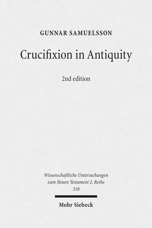 Crucifixion in Antiquity: An Inquiry into the Background and Significance of the New Testament Terminology of Crucifixion: 310 (Wissenschaftliche Untersuchungen zum Neuen Testament 2. Reihe)