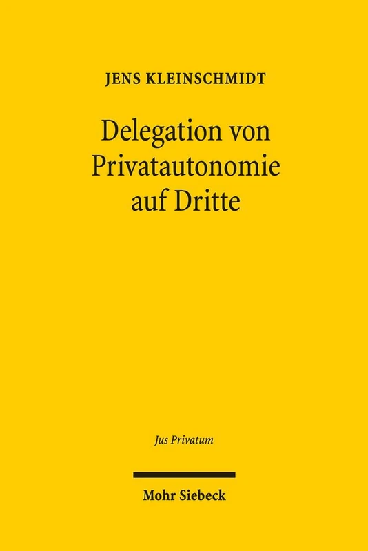 Delegation von Privatautonomie auf Dritte: Zulässigkeit, Verfahren und Kontrolle von Inhaltsbestimmungen und Feststellungen Dritter im Schuld- und Erbrecht: 186 (Jus Privatum)