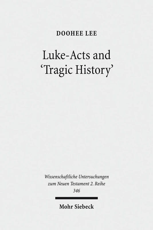 Luke-Acts and 'Tragic History': Communicating Gospel with the World: 346 (Wissenschaftliche Untersuchungen zum Neuen Testament 2. Reihe)