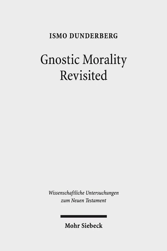 Gnostic Morality Revisited: 347 (Wissenschaftliche Untersuchungen zum Neuen Testament)