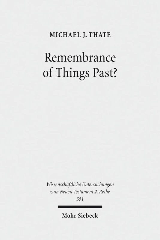 Remembrance of Things Past?: Albert Schweitzer, the Anxiety of Influence, and the Untidy Jesus of Markan Memory: 351 (Wissenschaftliche Untersuchungen zum Neuen Testament 2. Reihe)