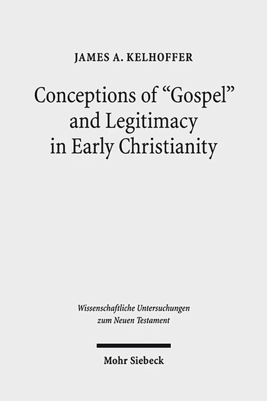 Conceptions of "Gospel" and Legitimacy in Early Christianity: 324 (Wissenschaftliche Untersuchungen zum Neuen Testament)