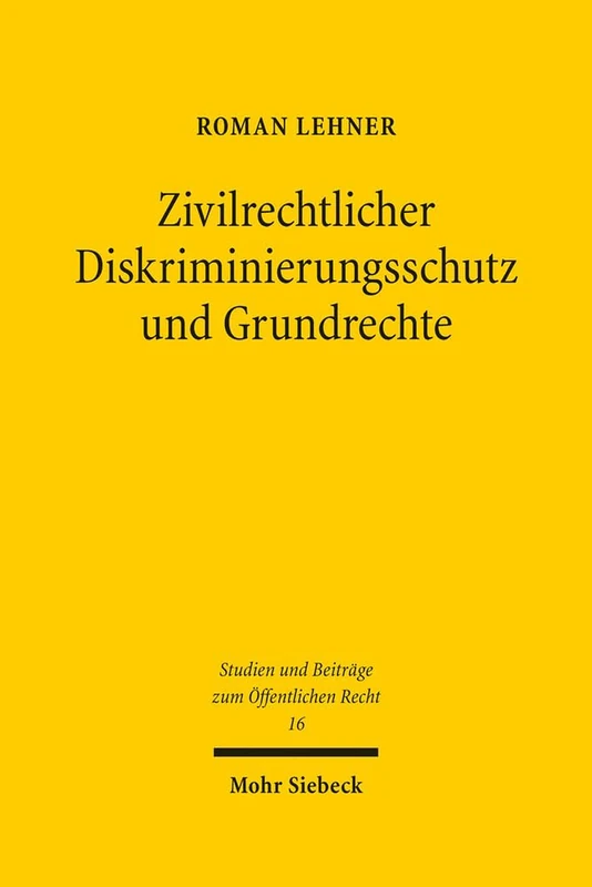 Zivilrechtlicher Diskriminierungsschutz und Grundrechte: Auch eine grundrechtliche Betrachtung des 3. und 4. Abschnittes des Allgemeinen ... (Studien und Beiträge zum Öffentlichen Recht)