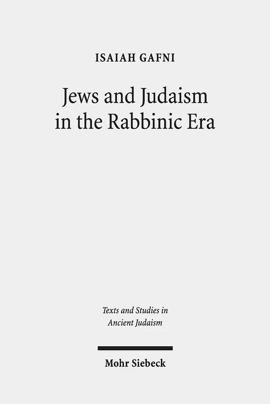 Jews and Judaism in the Rabbinic Era: Image and Reality - History and Historiography: 173 (Texts and Studies in Ancient Judaism)
