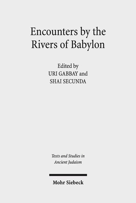 Encounters by the Rivers of Babylon: Scholarly Conversations Between Jews, Iranians and Babylonians in Antiquity: 160 (Texts and Studies in Ancient Judaism)