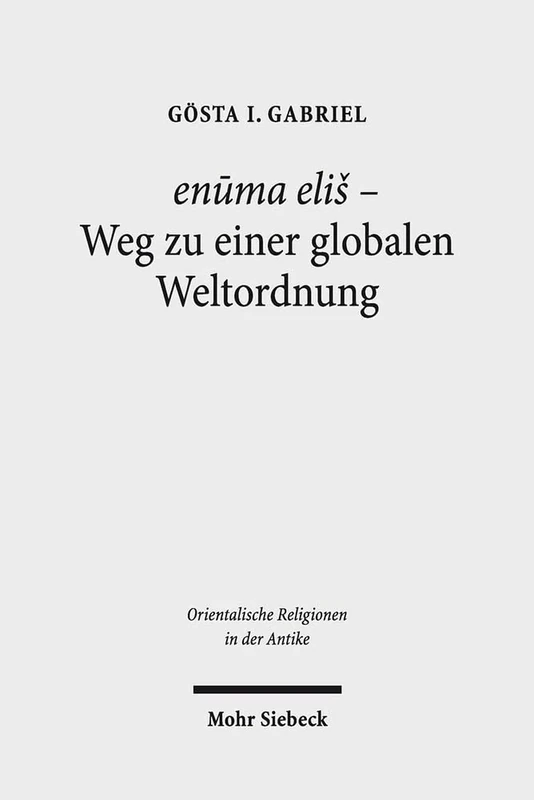 enūma eliš - Weg zu einer globalen Weltordnung: Pragmatik, Struktur und Semantik des babylonischen "Lieds auf Marduk": 12 (Orientalische Religionen in der Antike)