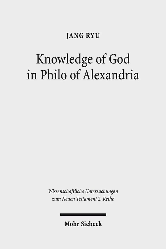 Knowledge of God in Philo of Alexandria: 405 (Wissenschaftliche Untersuchungen zum Neuen Testament 2. Reihe)