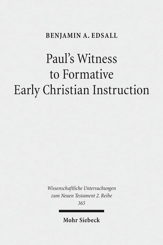 Paul's Witness to Formative Early Christian Instruction: 365 (Wissenschaftliche Untersuchungen zum Neuen Testament 2. Reihe)