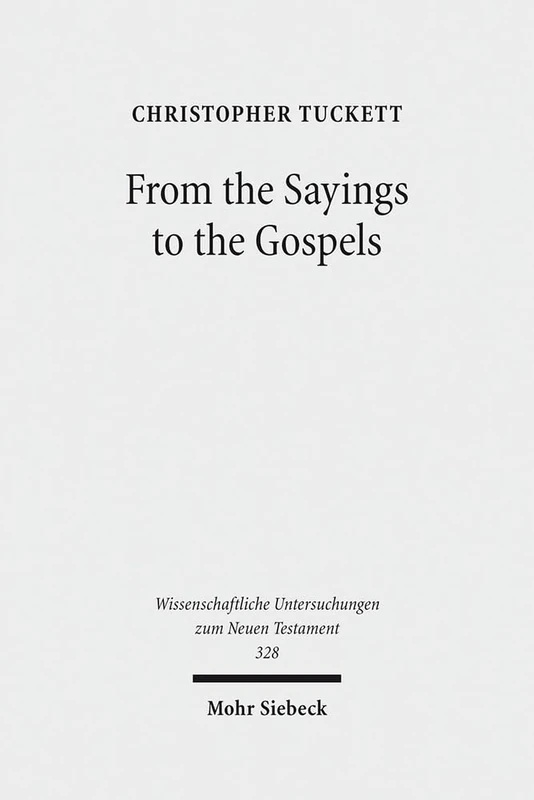 From the Sayings to the Gospels: 328 (Wissenschaftliche Untersuchungen zum Neuen Testament)