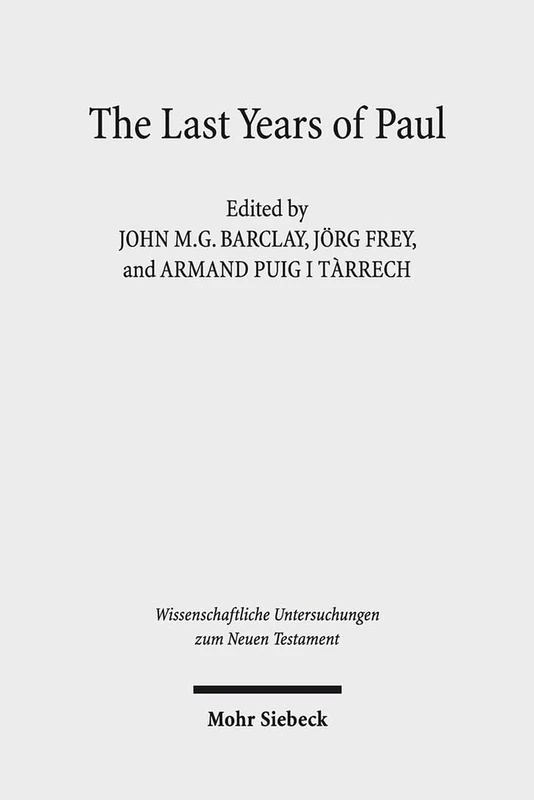 The Last Years of Paul: Essays from the Tarragona Conference, June 2013: 352 (Wissenschaftliche Untersuchungen zum Neuen Testament)