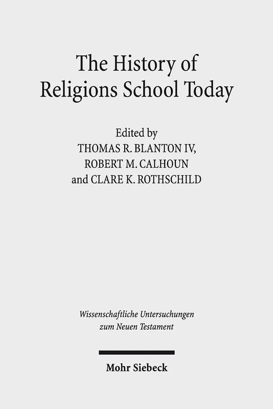 The History of Religions School Today: Essays on the New Testament and Related Ancient Mediterranean Texts: 340 (Wissenschaftliche Untersuchungen zum Neuen Testament)