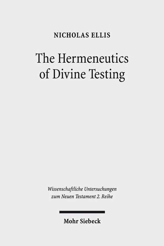 The Hermeneutics of Divine Testing: Cosmic Trials and Biblical Interpretation in the Epistle of James and Other Jewish Literature: 396 (Wissenschaftliche Untersuchungen zum Neuen Testament 2. Reihe)
