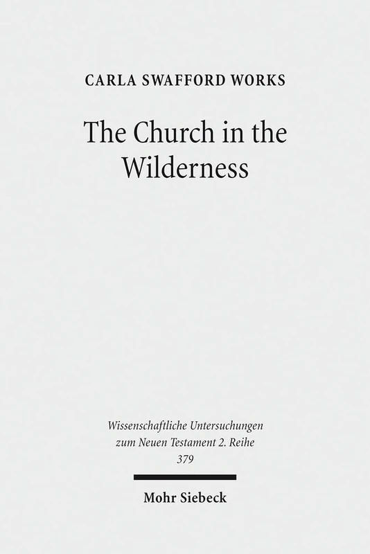 The Church in the Wilderness: Paul's Use of Exodus Traditions in 1 Corinthians: 379 (Wissenschaftliche Untersuchungen zum Neuen Testament 2. Reihe)
