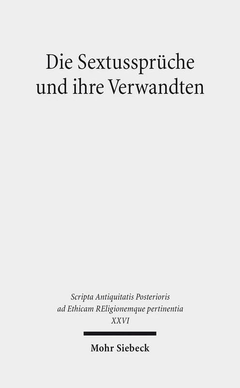 Die Sextussprüche und ihre Verwandten (XXVI) (Scripta Antiquitatis Posterioris ad Ethicam REligionemque pertinentia)