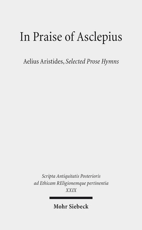 In Praise of Asclepius: Aelius Aristides, Selected Prose Hymns (XXIX) (Scripta Antiquitatis Posterioris ad Ethicam REligionemque pertinentia)