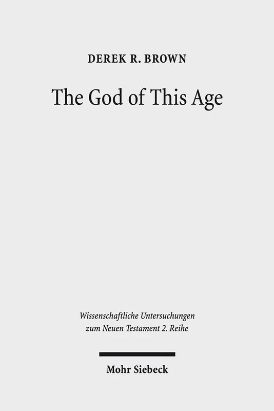 The God of This Age: Satan in the Churches and Letters of the Apostle Paul: 409 (Wissenschaftliche Untersuchungen zum Neuen Testament 2. Reihe)