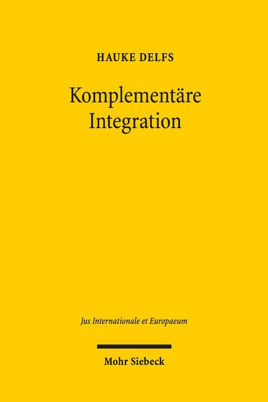 Komplementäre Integration: Grundlegung und Konstitutionalisierung des Europarechts im Kontext: 101 (Jus Internationale et Europaeum)