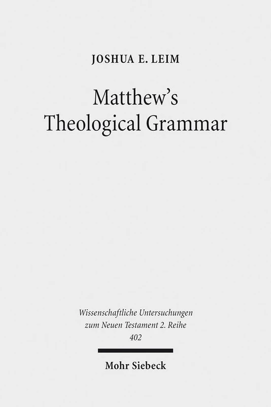 Matthew's Theological Grammar: The Father and the Son: 402 (Wissenschaftliche Untersuchungen zum Neuen Testament 2. Reihe)