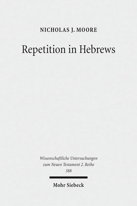 Repetition in Hebrews: Plurality and Singularity in the Letter to the Hebrews, Its Ancient Context, and the Early Church: 388 (Wissenschaftliche Untersuchungen zum Neuen Testament 2. Reihe) - Image 1