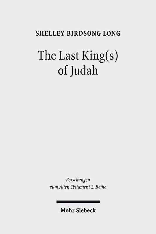 The Last King(s) of Judah: Zedekiah and Sedekias in the Hebrew and Old Greek Versions of Jeremiah 37(44):1-40(47):6: 89 (Forschungen zum Alten Testament 2. Reihe)