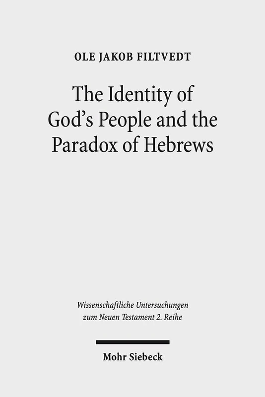 The Identity of God's People and the Paradox of Hebrews: 400 (Wissenschaftliche Untersuchungen zum Neuen Testament 2. Reihe)