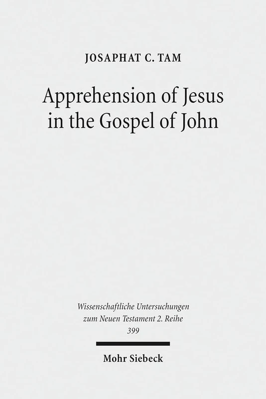 Apprehension of Jesus in the Gospel of John: 399 (Wissenschaftliche Untersuchungen zum Neuen Testament 2. Reihe)