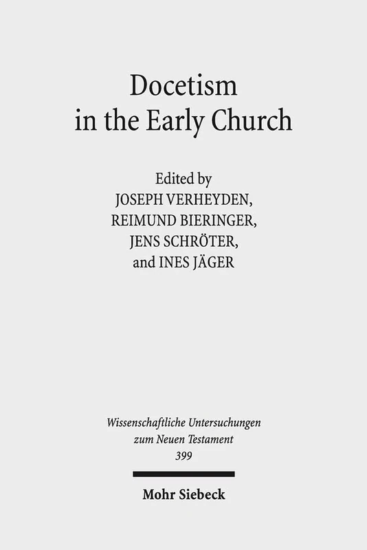Docetism in the Early Church: The Quest for an Elusive Phenomenon: 402 (Wissenschaftliche Untersuchungen zum Neuen Testament)