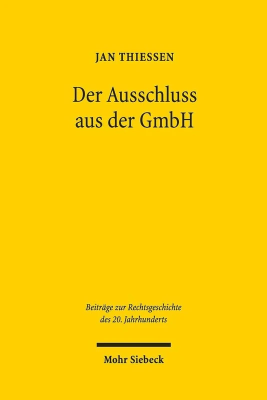 Der Ausschluss aus der GmbH: als 'praktische Durchführung einer verbrecherischen Irrlehre' - eine Rechtsfortbildungsgeschichte (Beiträge zur Rechtsgeschichte des 20. Jahrhunderts)