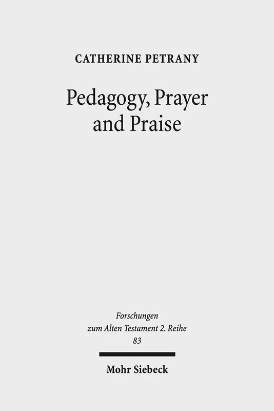 Pedagogy, Prayer and Praise: The Wisdom of the Psalms and Psalter: 83 (Forschungen zum Alten Testament 2. Reihe)