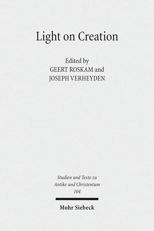 Light on Creation: Ancient Commentators in Dialogue and Debate on the Origin of the World: 104 (Studien und Texte zu Antike und Christentum / Studies and Texts in Antiquity and Christianity)
