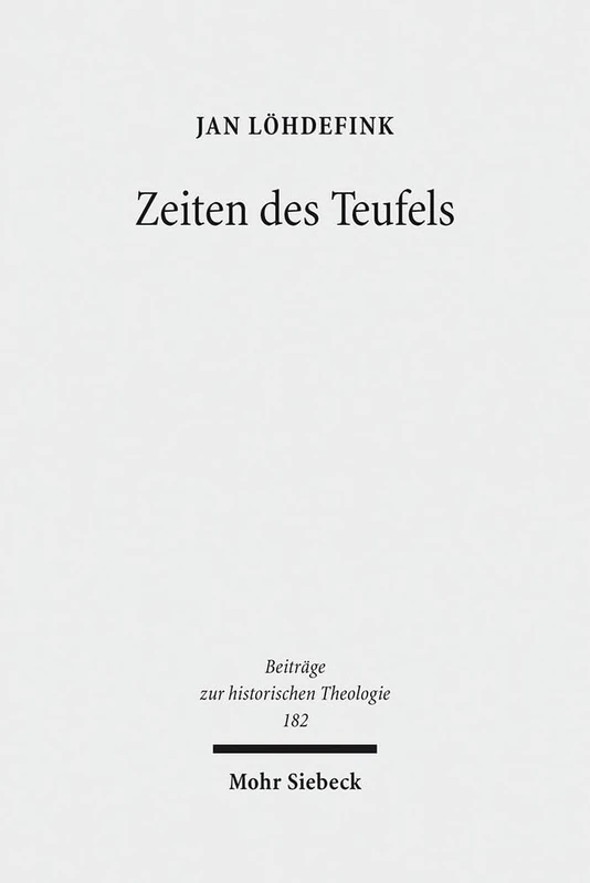 Zeiten des Teufels: Teufelsvorstellungen und Geschichtszeit in frühreformatorischen Flugschriften (1520-1526): 182 (Beiträge zur historischen Theologie)