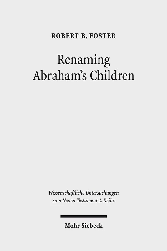 Renaming Abraham's Children: Election, Ethnicity, and the Interpretation of Scripture in Romans 9: 421 (Wissenschaftliche Untersuchungen zum Neuen Testament 2. Reihe)
