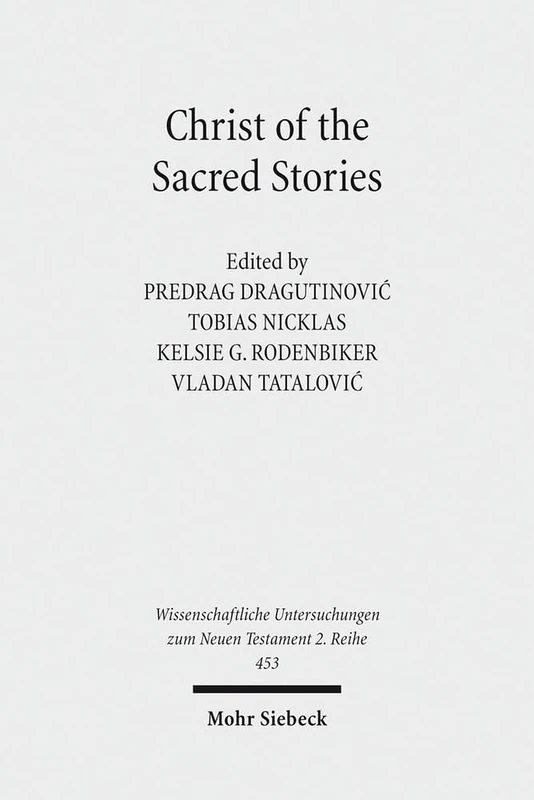 Christ of the Sacred Stories: Biblical Conference held at the Faculty of Orthodox Theology, University of Belgrade, September 10-13, 2015: 453 ... Untersuchungen zum Neuen Testament 2. Reihe)