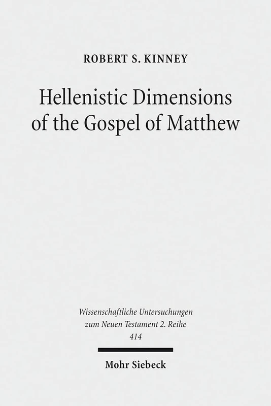 Hellenistic Dimensions of the Gospel of Matthew: Background and Rhetoric: 414 (Wissenschaftliche Untersuchungen zum Neuen Testament 2. Reihe)