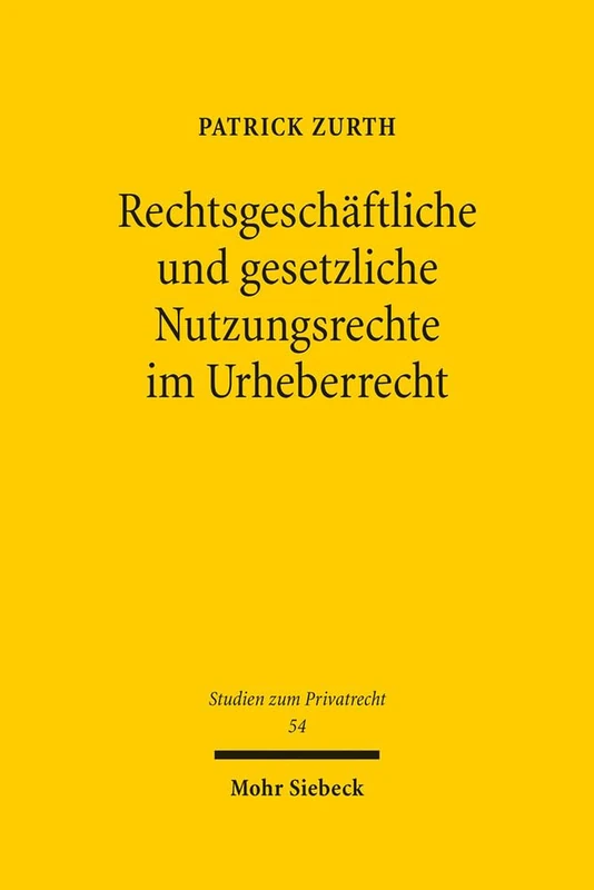 Rechtsgeschäftliche und gesetzliche Nutzungsrechte im Urheberrecht: Eine dogmatische Analyse der Rechtsnatur und der vertraglichen Gestaltungsmöglichkeiten: 54 (Studien zum Privatrecht)