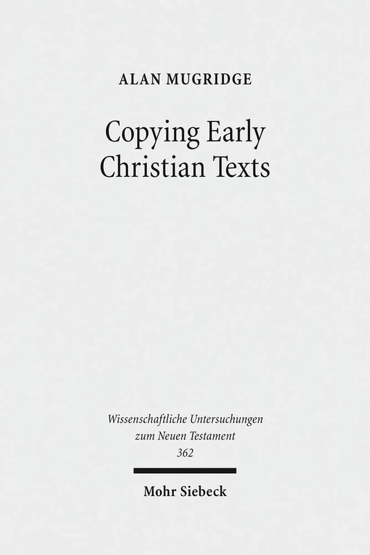 Copying Early Christian Texts: A Study of Scribal Practice: 362 (Wissenschaftliche Untersuchungen zum Neuen Testament)