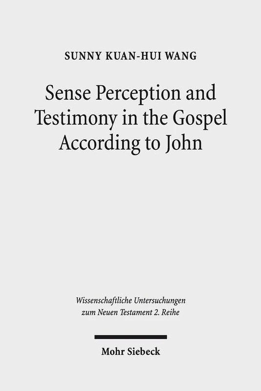Sense Perception and Testimony in the Gospel According to John: 435 (Wissenschaftliche Untersuchungen zum Neuen Testament 2. Reihe)
