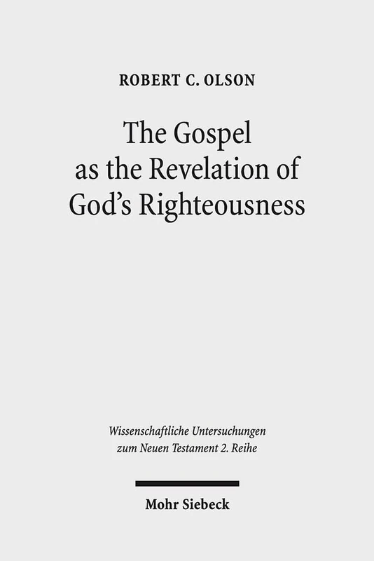 The Gospel as the Revelation of God's Righteousness: Paul's Use of Isaiah in Romans 1:1-3:26: 428 (Wissenschaftliche Untersuchungen zum Neuen Testament 2. Reihe)