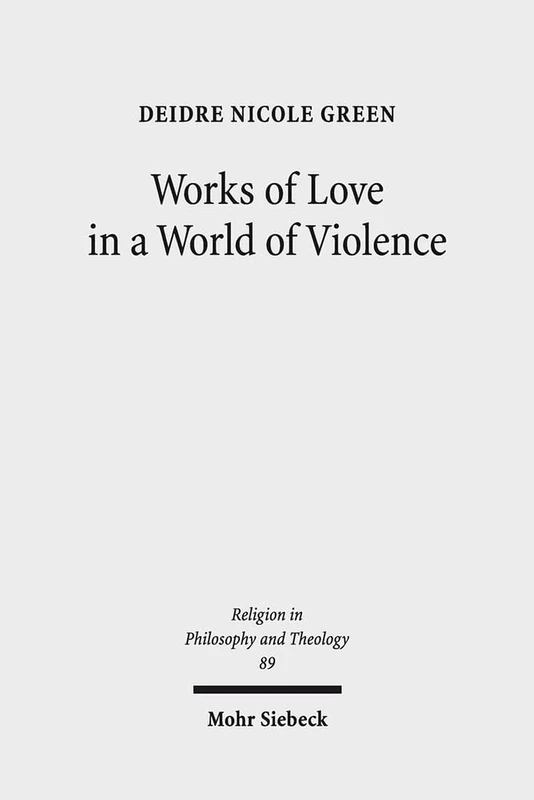 Works of Love in a World of Violence: Feminism, Kierkegaard, and the Limits of Self-Sacrifice: 89 (Religion in Philosophy and Theology)