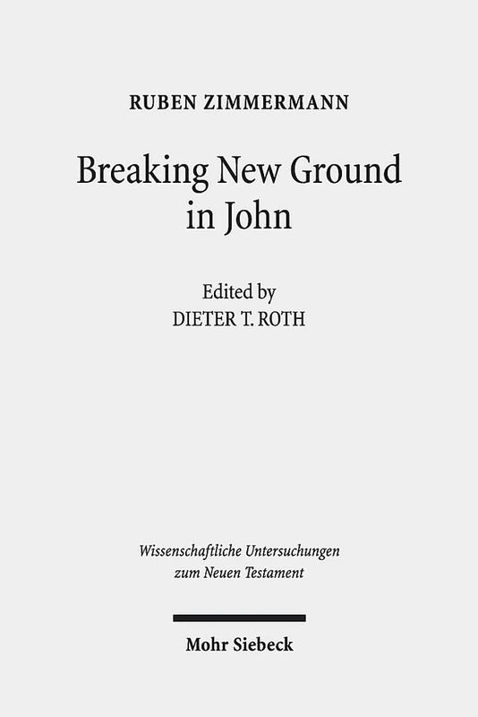 Breaking New Ground in John: Imagery, Parables, Characters, Christology, and Ethics in the Fourth Gospel: 531 (Wissenschaftliche Untersuchungen zum Neuen Testament)