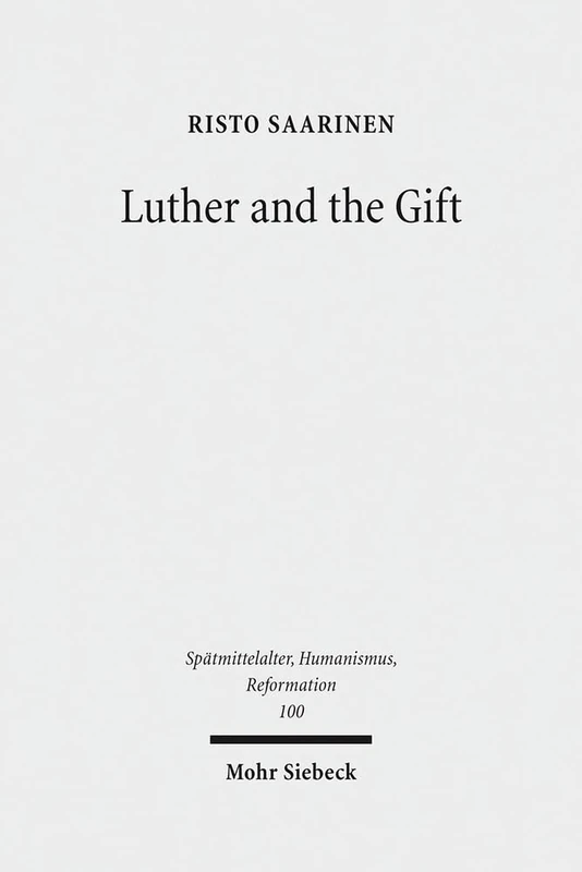 Luther and the Gift: 100 (Spätmittelalter, Humanismus, Reformation / Studies in the Late Middle Ages, Humanism, and the Reformation)