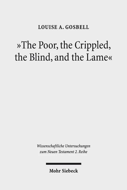 "The Poor, the Crippled, the Blind, and the Lame": Physical and Sensory Disability in the Gospels of the New Testament: 469 (Wissenschaftliche Untersuchungen zum Neuen Testament 2. Reihe) - Image 1