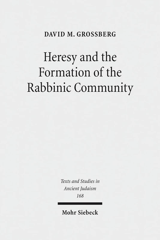 Heresy and the Formation of the Rabbinic Community: 168 (Texts and Studies in Ancient Judaism)